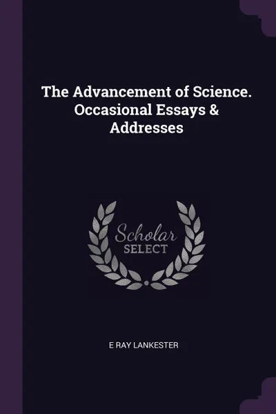 Обложка книги The Advancement of Science. Occasional Essays & Addresses, E Ray Lankester