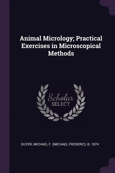 Обложка книги Animal Micrology; Practical Exercises in Microscopical Methods, Michael F. b. 1874 Guyer