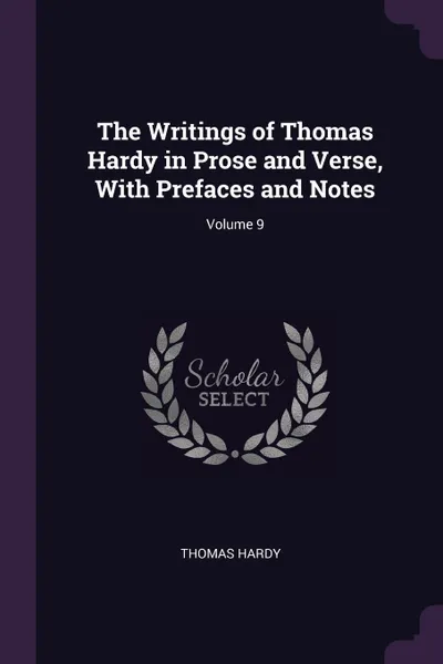 Обложка книги The Writings of Thomas Hardy in Prose and Verse, With Prefaces and Notes; Volume 9, Thomas Hardy