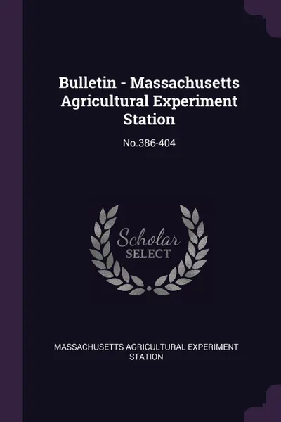 Обложка книги Bulletin - Massachusetts Agricultural Experiment Station. No.386-404, Massachusetts Agricultural Expe Station