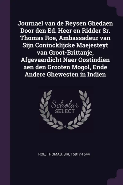 Обложка книги Journael van de Reysen Ghedaen Door den Ed. Heer en Ridder Sr. Thomas Roe, Ambassadeur van Sijn Conincklijcke Maejesteyt van Groot-Brittanje, Afgevaerdicht Naer Oostindien aen den Grooten Mogol, Ende Andere Ghewesten in Indien, Thomas Roe