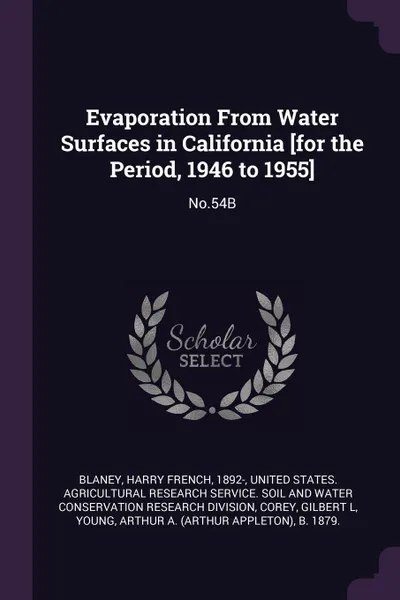 Обложка книги Evaporation From Water Surfaces in California .for the Period, 1946 to 1955.. No.54B, Harry French Blaney, Gilbert L Corey