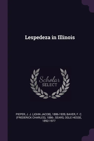 Обложка книги Lespedeza in Illinois, J J. 1886-1939 Pieper, F C. 1886- Baver, Ogle Hesse Sears