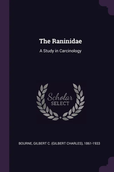 Обложка книги The Raninidae. A Study in Carcinology, Gilbert C. 1861-1933 Bourne