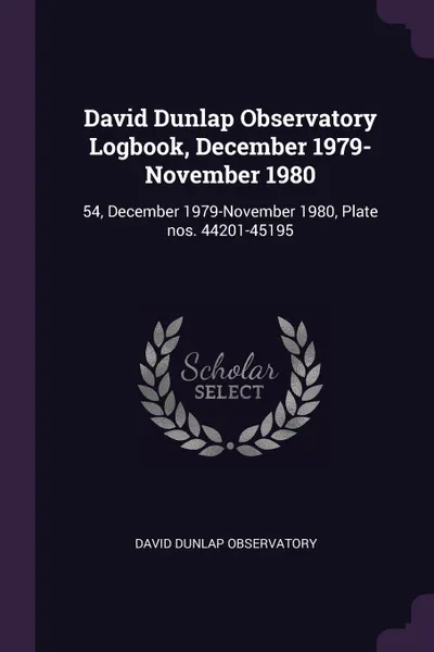 Обложка книги David Dunlap Observatory Logbook, December 1979-November 1980. 54, December 1979-November 1980, Plate nos. 44201-45195, David Dunlap Observatory