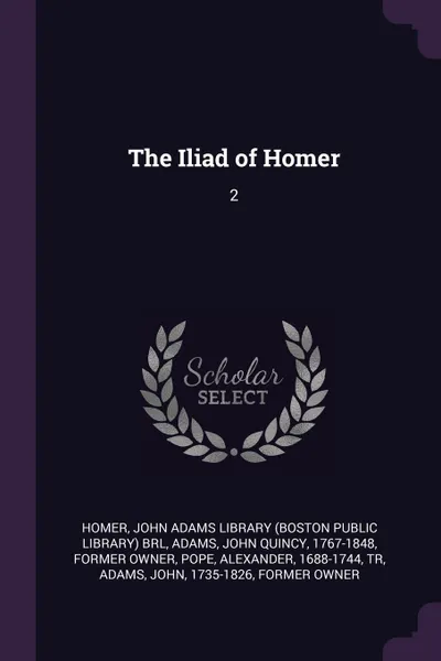 Обложка книги The Iliad of Homer. 2, Homer Homer, John Quincy Adams
