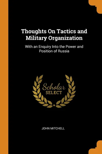 Обложка книги Thoughts On Tactics and Military Organization. With an Enquiry Into the Power and Position of Russia, John Mitchell