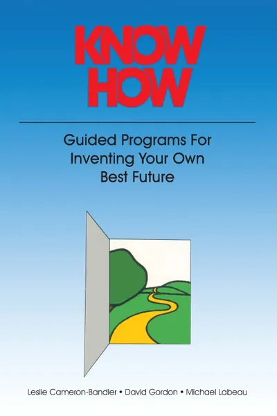 Обложка книги Know How. Guided Programs for Inventing Your Own Best Future, Leslie Cameron-Bandler, David Gordon, Michael Lebeau