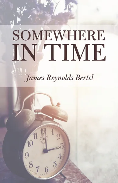 Обложка книги Somewhere in Time, James Reynolds Bertel