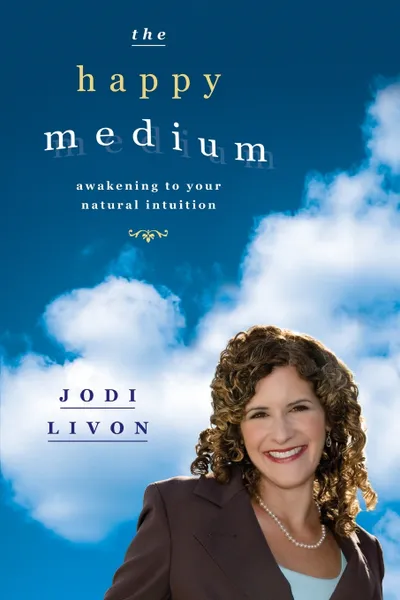 Обложка книги The Happy Medium. Awakening To Your Natural Intuition, Jodi Livon