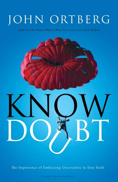 Обложка книги Know Doubt. The Importance of Embracing Uncertainty in Your Faith, John Ortberg