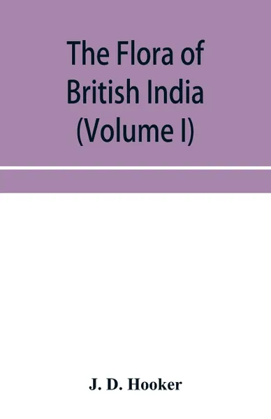 Обложка книги The flora of British India (Volume I) Ranunculaceae To Sapindaceae., J. D. Hooker