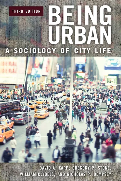 Обложка книги Being Urban. A Sociology of City Life, David Karp, Gregory Stone, William Yoels