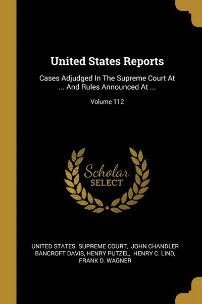 Обложка книги United States Reports. Cases Adjudged In The Supreme Court At ... And Rules Announced At ...; Volume 112, Henry Putzel