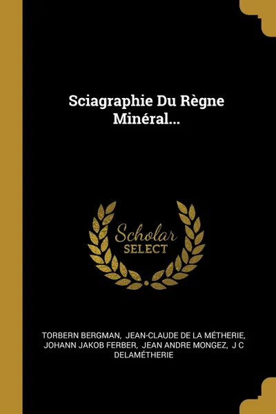 Обложка книги Sciagraphie Du Regne Mineral..., Torbern Bergman