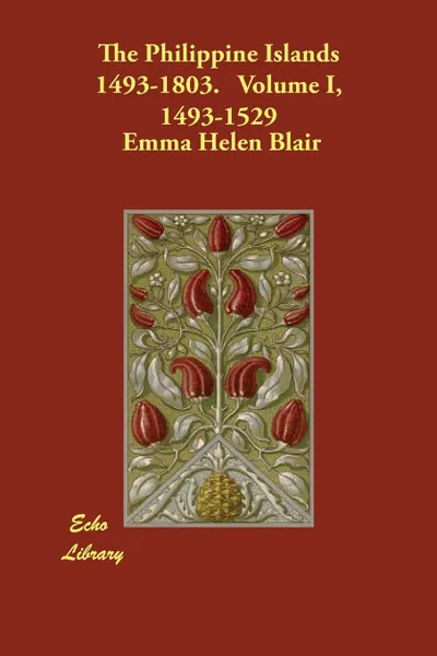 Обложка книги The Philippine Islands 1493-1803.   Volume I, 1493-1529, Emma Helen Blair