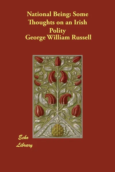 Обложка книги National Being. Some Thoughts on an Irish Polity, George William Russell, (A E. ). George William Russell