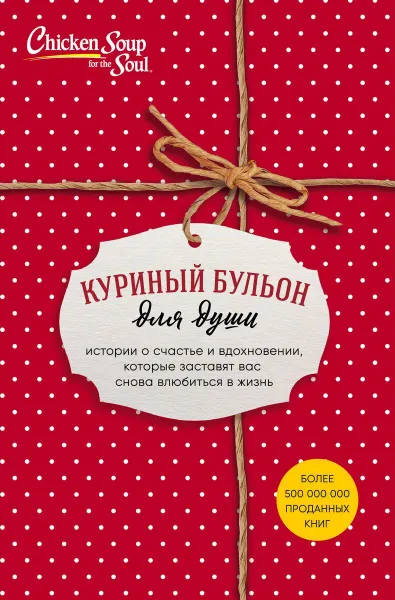 Обложка книги Куриный бульон для души. Истории о счастье и вдохновении, которые заставят вас снова влюбиться в жизнь (комплект из 3 книг), Кэнфилд Джек