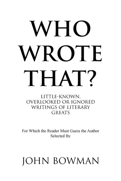 Обложка книги Who Wrote That?. Little-Known, Overlooked or Ignored Writings of Literary Greats, John Bowman