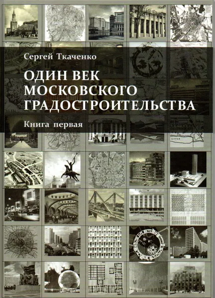 Обложка книги Один век московского градостроительства. В 2-х книгах. Кн.1: Москва советская; Кн.2: Москва  после 1991 года, Ткаченко С.