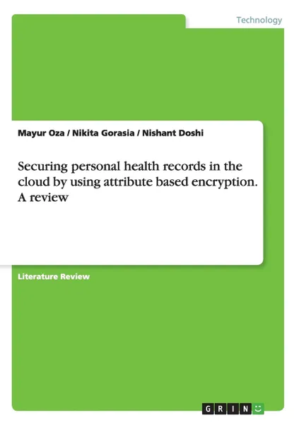 Обложка книги Securing personal health records in the cloud by using attribute based encryption. A review, Nishant Doshi, Mayur Oza, Nikita Gorasia