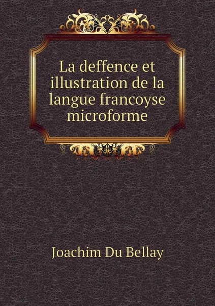 Обложка книги La deffence et illustration de la langue francoyse microforme, Joachim Du Bellay