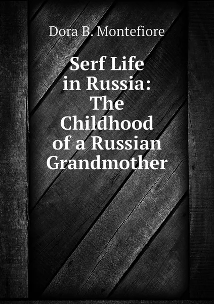 Обложка книги Serf Life in Russia: The Childhood of a Russian Grandmother, Dora B. Montefiore