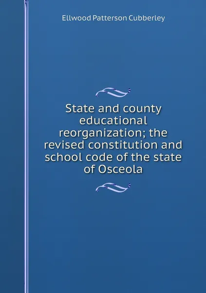 Обложка книги State and county educational reorganization; the revised constitution and school code of the state of Osceola, Ellwood Patterson Cubberley