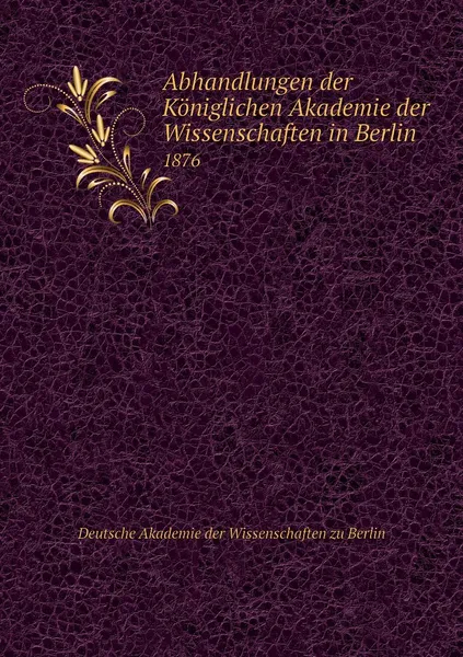 Обложка книги Abhandlungen der Koniglichen Akademie der Wissenschaften in Berlin. 1876, Deutsche Akademie der Wissenschaften zu Berlin