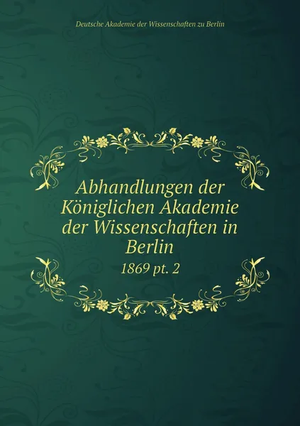 Обложка книги Abhandlungen der Koniglichen Akademie der Wissenschaften in Berlin. 1869 pt. 2, Deutsche Akademie der Wissenschaften zu Berlin