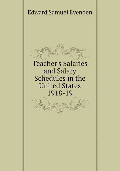 Обложка книги Teacher's Salaries and Salary Schedules in the United States 1918-19, Edward Samuel Evenden