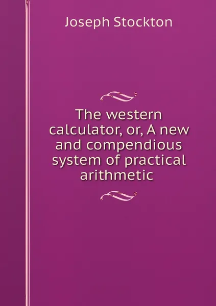 Обложка книги The western calculator, or, A new and compendious system of practical arithmetic , Joseph Stockton