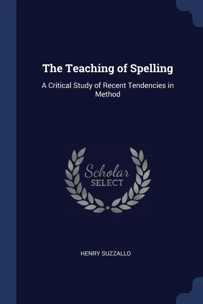 Обложка книги The Teaching of Spelling. A Critical Study of Recent Tendencies in Method, Henry Suzzallo