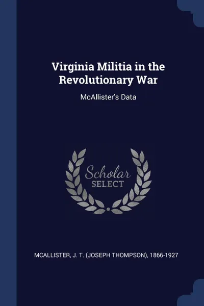 Обложка книги Virginia Militia in the Revolutionary War. McAllister's Data, J T. 1866-1927 McAllister