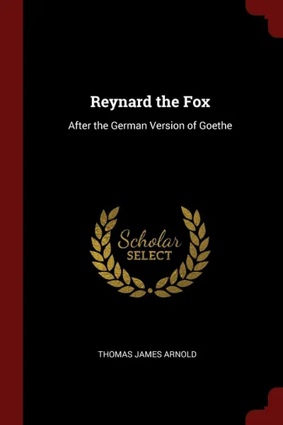 Обложка книги Reynard the Fox. After the German Version of Goethe, Thomas James Arnold