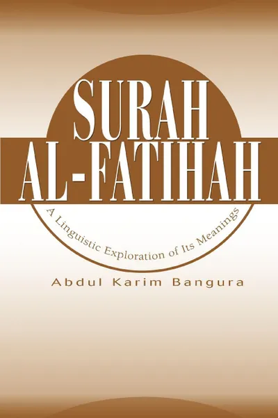 Обложка книги Surah Al-Fatihah. A Linguistic Exploration of Its Meanings, Abdul Karim Bangura, Karim Bangura Abdul Karim Bangura