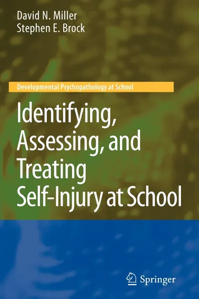 Обложка книги Identifying, Assessing, and Treating Self-Injury at School, David N. Miller, Stephen E. Brock