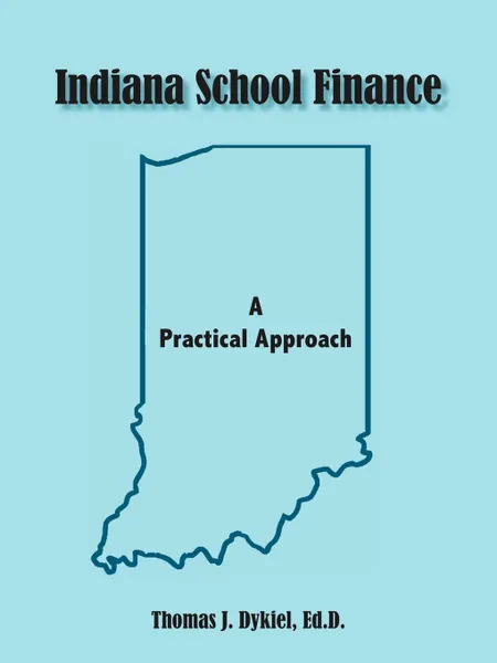 Обложка книги Indiana School Finance, Ed D. Thomas J. Dykiel, Thomas J. Dykiel Ed D.