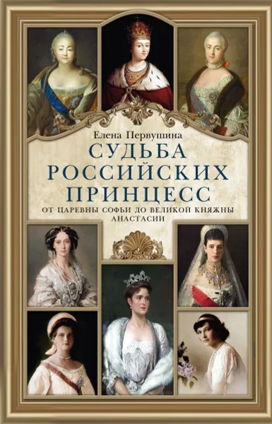 Обложка книги Судьба российских принцесс. От царевны Софьи до великой княжны Анастасии, Елена Первушина