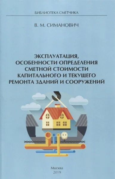 Обложка книги Эксплуатация, особенности определения сметной стоимости капитального и текущего ремонта зданий и сооружений, В. М. Симанович