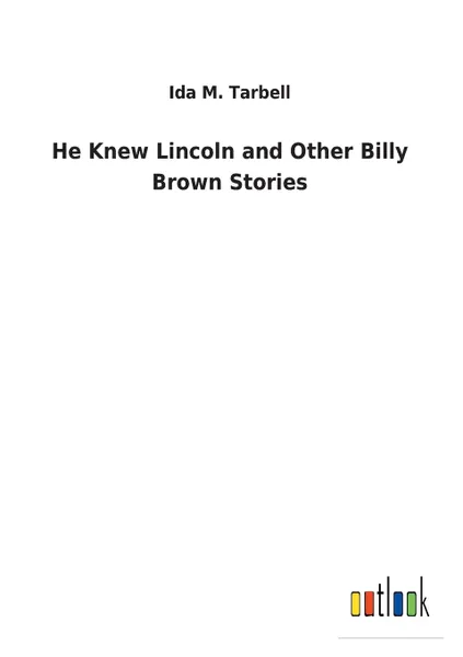 Обложка книги He Knew Lincoln and Other Billy Brown Stories, Ida M. Tarbell