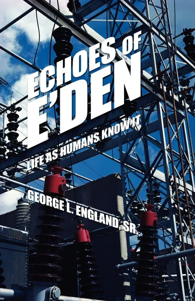 Обложка книги Echoes of E'Den. Life as Humans Know It, Sr. George England