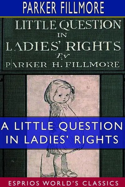 Обложка книги A Little Question in Ladies' Rights (Esprios Classics), Parker Fillmore