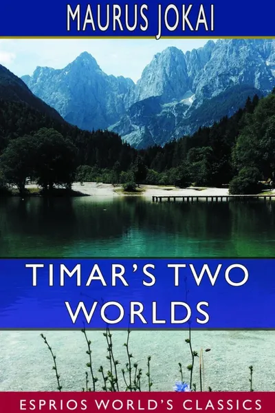 Обложка книги Timar's Two Worlds (Esprios Classics), Maurus Jokai