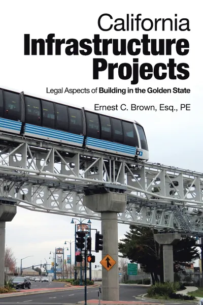 Обложка книги California Infrastructure Projects. Legal Aspects of Building in the Golden State, Ernest C. Brown Esq. PE