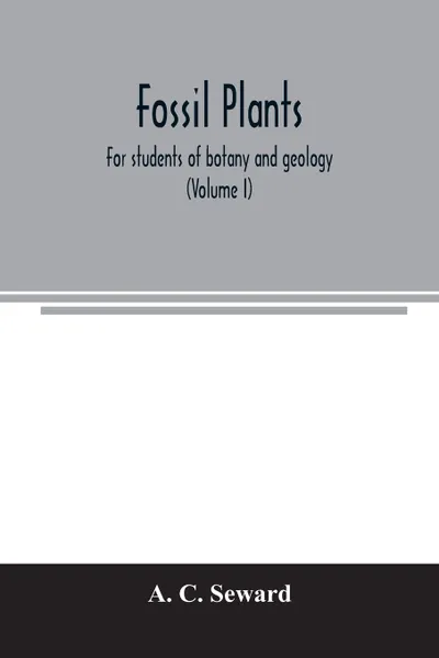 Обложка книги Fossil plants. for students of botany and geology (Volume I), A. C. Seward