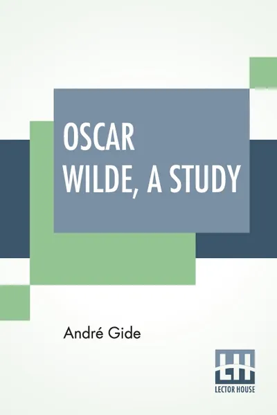 Обложка книги Oscar Wilde, A Study. From The French Of Andre Gide With Introduction, Notes And Bibliography By Stuart Mason, André Gide