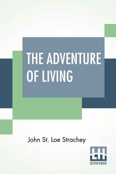 Обложка книги The Adventure Of Living. A Subjective Autobiography (1860-1922), John St. Loe Strachey