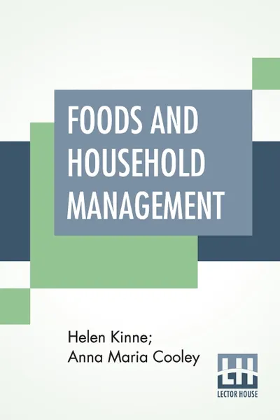 Обложка книги Foods And Household Management. A Textbook Of The Household Arts, Helen Kinne, Anna Maria Cooley