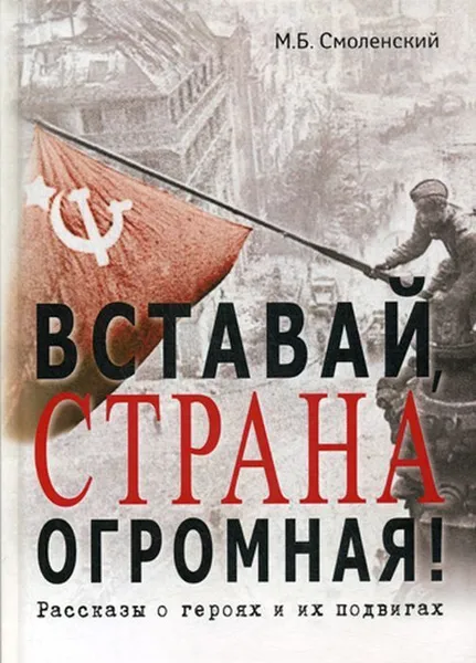 Обложка книги Вставай, страна огромная!. Рассказы о героях и их подвигах, Смоленский Б.М.